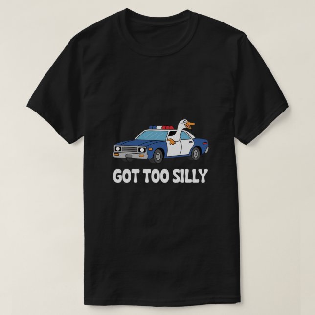 Funny Goose Police Car Design – Got Too Silly Meme T-Shirt (Design vorne)