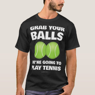 Funny Grab deine Bälle, wir werden Tennis spielen  T-Shirt