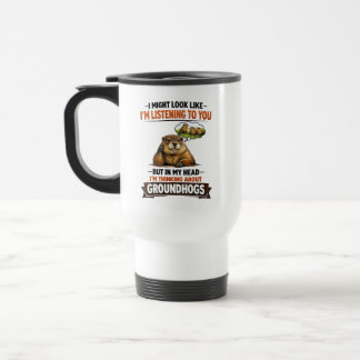 Funny Groundhog – “I Might Look Like I’m Listening Reisebecher