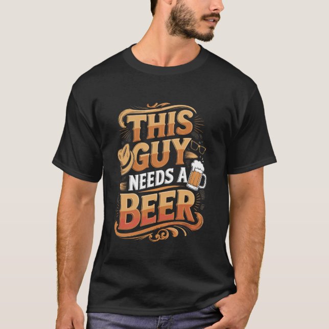 Funny Guy Needs Beer Alcohol Lover T-Shirt (Vorderseite)