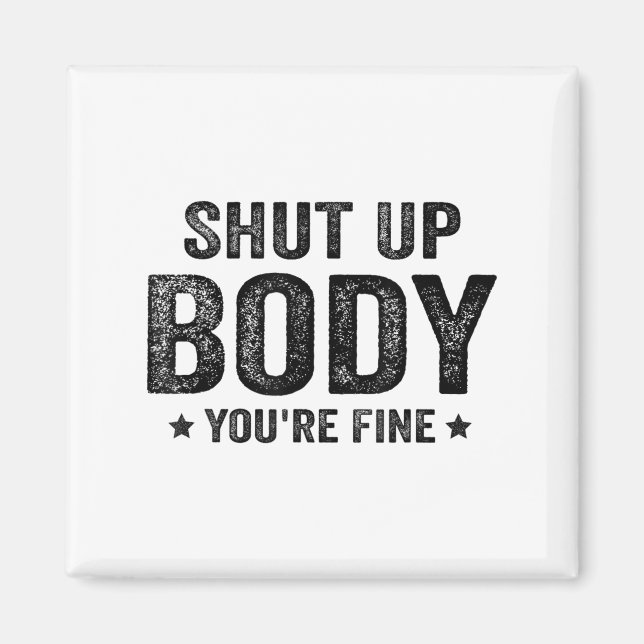Funny Gym Motivational Shut Up Body You're Fine  Magnet (Vorne)
