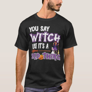 Funny Halloween You Say Witch Like It's A Bad T-Shirt