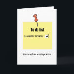 Funny Happy Birthday Post-it Note Card Karte<br><div class="desc">This funny birthday card features a post-it note with a to do list. It simply states, 'say happy birthday' with a tick in the box to mark it's now completed. There is also a space underneath for your personalized message to make it more special. This card is perfect for men...</div>