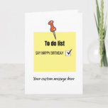 Funny Happy Birthday Post-it Note Card Karte<br><div class="desc">This funny birthday card features a post-it note with a to do list. It simply states, 'say happy birthday' with a tick in the box to mark it's now completed. There is also a space underneath for your personalized message to make it more special. This card is perfect for men...</div>