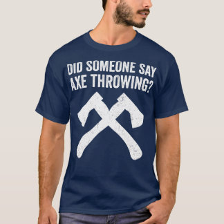 Funny Hatchet Throwing Axes hat jemand gesagt, Ax  T-Shirt
