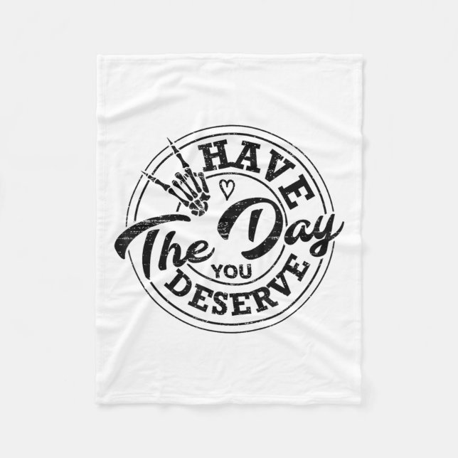 Funny Have The Day You Deserve Sarcastic Motivatio Fleecedecke (Vorderseite)