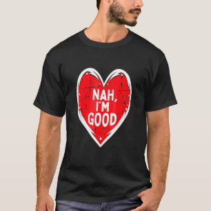 Funny Heart Nah Im Good Anti Valentinstag Single T-Shirt