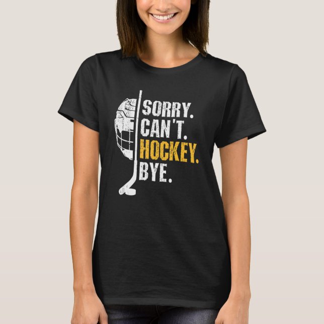 Funny Hockey Quotes Sorry kann Hockey Bye Hockey n T-Shirt (Vorderseite)