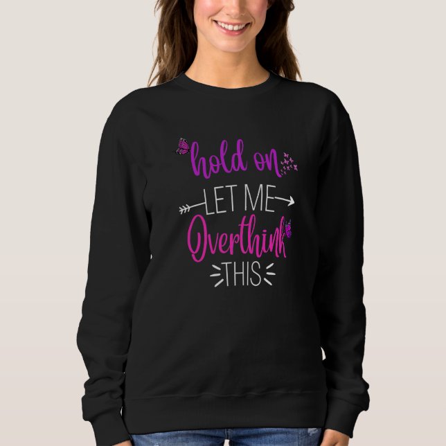 Funny Hold On Let Me Overthink This Humor Novelty  Sweatshirt (Vorderseite)