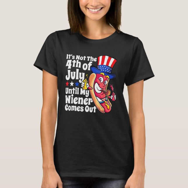 Funny Hotdog It's Not 4th of July Until My Wiener  T-Shirt (Vorderseite)