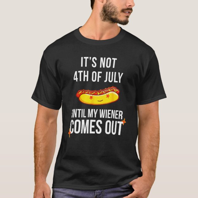 Funny Hotdog It's Not 4th Of July Until My Wiener  T-Shirt (Vorderseite)