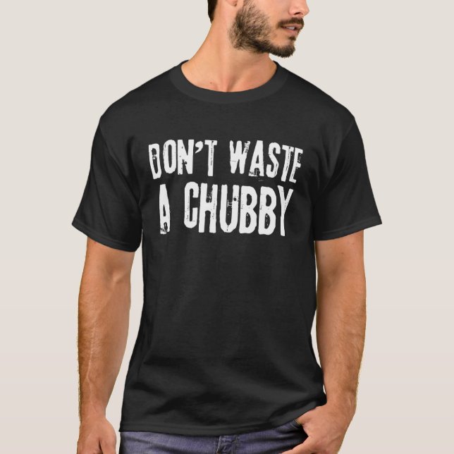 Funny Humor Saying, Don't Waste A Chubby T-Shirt (Vorderseite)