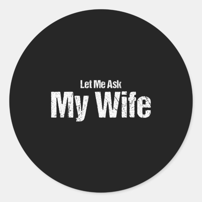 Funny Husband Saying Let Me Ask My Wife Humor Coup Runder Aufkleber (Vorderseite)