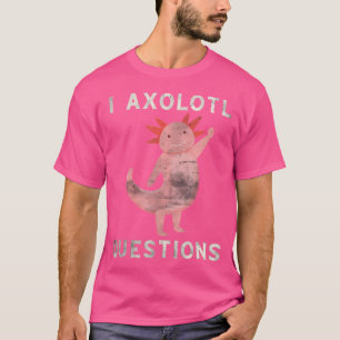 Funny I Axolotl Questions Kawaii Mexican Salamande T-Shirt
