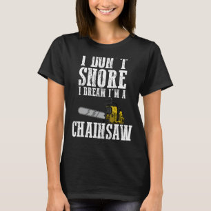 Funny I Don't Snore Chainsaw Geschenk Männer Fraue T-Shirt