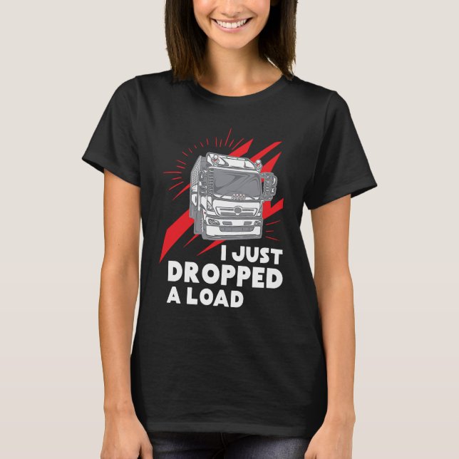 Funny I Just Dropped A Load Trucker Pun Truck Driv T-Shirt (Vorderseite)