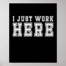 Funny I just work here Poster for Office Decor