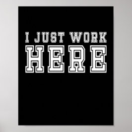 Funny I just work here Poster for Office Decor