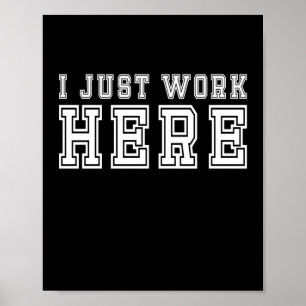 Funny I just work here Poster for Office Decor