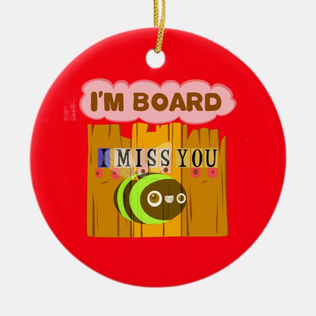 Funny I Miss You Ich bin gelangweilt Keramikornament (Vorne)