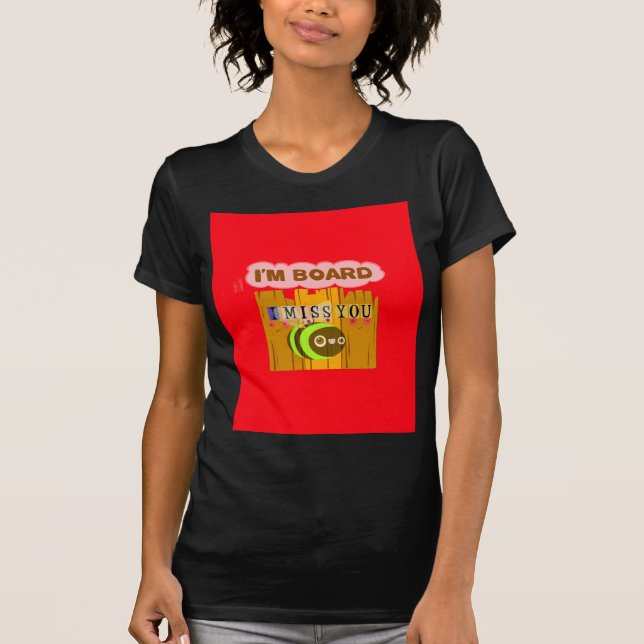 Funny I Miss You Ich bin gelangweilt Spaß Inspirat T-Shirt (Vorderseite)