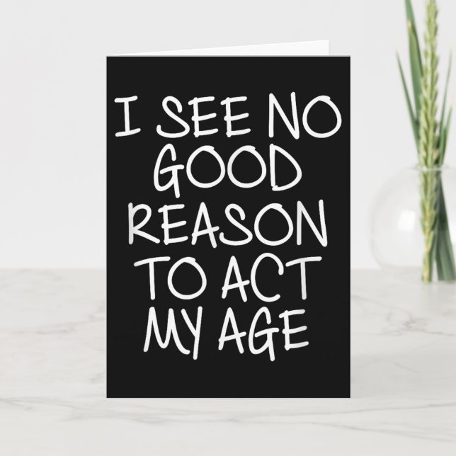 Funny, I See No Good Reason To Act My Age . Joke T Karte (Vorderseite)