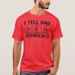 Funny I Tell Vater Jokes regelmäßig Science Chemis T-Shirt<br><div class="desc">Funny I Tell Vater Jokes Periodische Chemie 693 .</div>