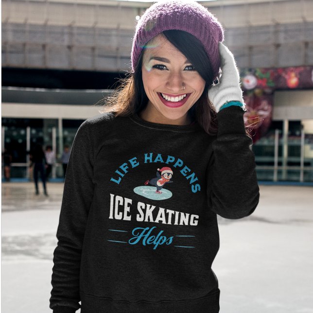 Funny Ice Skaten Womens Sweatshirt (Life Happens Ice Skating Helps Sweatshirt)