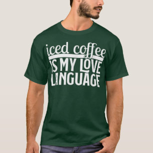 Funny Iced Coffee Is My Love Language Valentines D T-Shirt