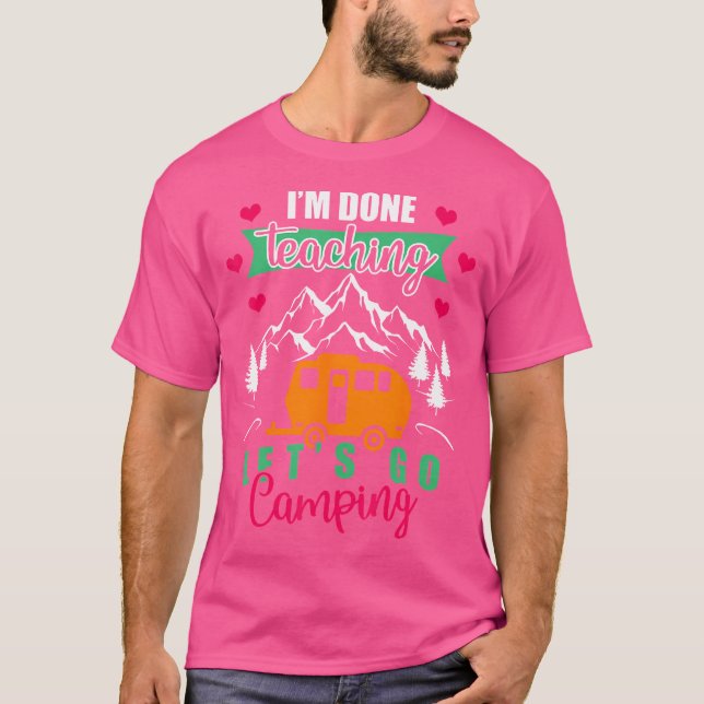 Funny, ich bin fertig zu lehren Lass uns Camping g T-Shirt (Vorderseite)
