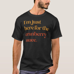 Funny Ich bin gerade hier für Cranberry Sauce Than T-Shirt