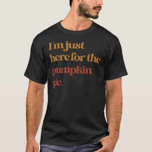 Funny Ich bin gerade hier für den Kürbiskuchen Tha T-Shirt