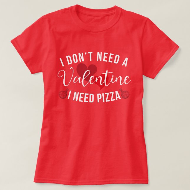 Funny, ich brauche kein Valentin, ich brauche Pizz T-Shirt (Design vorne)
