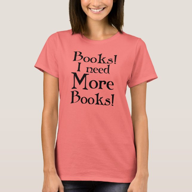 Funny Ich brauche mehr Bücher T - Shirt (Vorderseite)