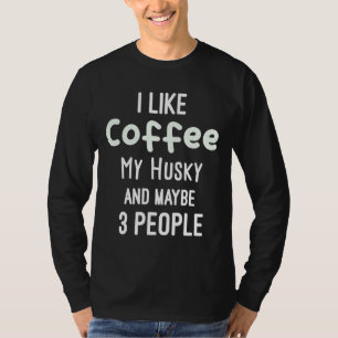 Funny Ich mag Kaffee mein Husky und vielleicht 3 L T-Shirt
