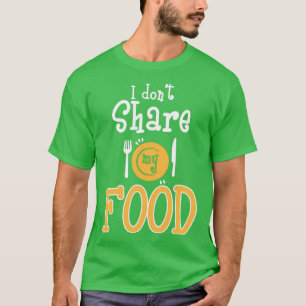 Funny ich nicht teilen meine Nahrung egoistischen  T-Shirt