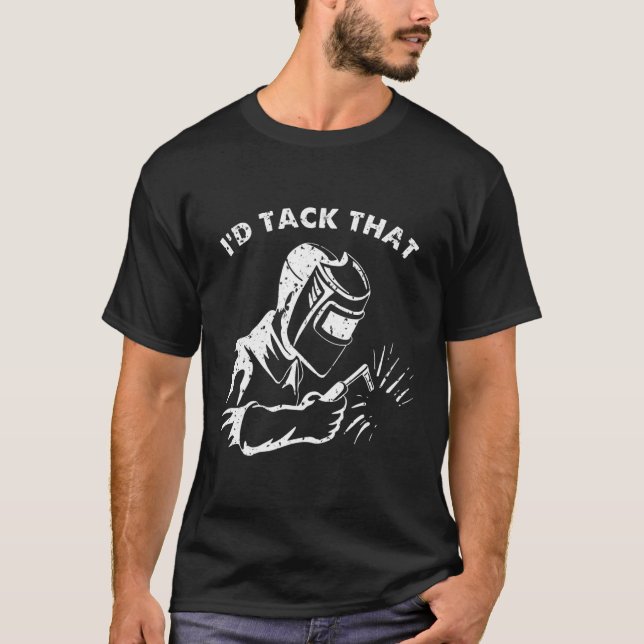 Funny I'd Tack That Weld Welder Gifts For Men  T-Shirt (Vorderseite)
