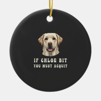 Funny If Chloe Bit You Must Acquit Labrador lovers Keramik Ornament