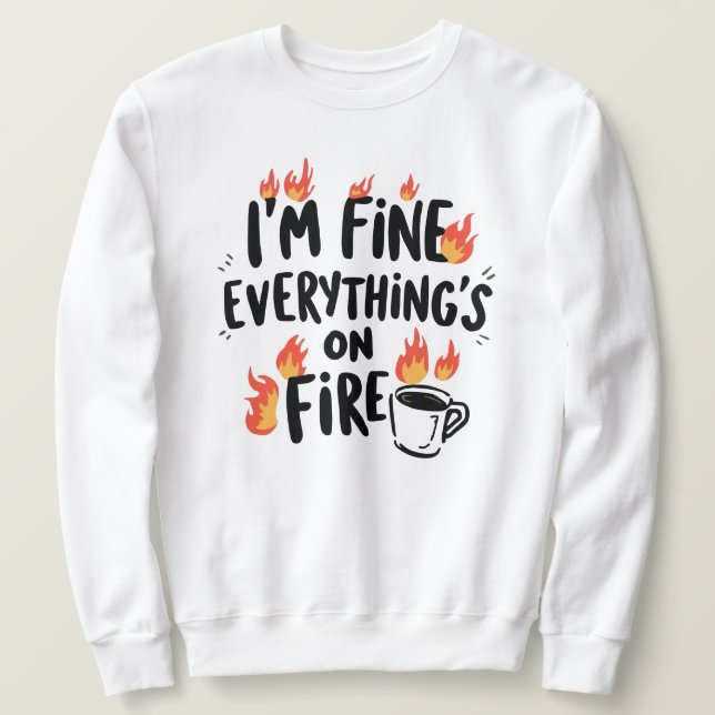 Funny "I'm Fine Everything's On Fire" Sweatshirt (Design vorne)