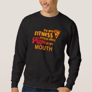 Funny I'm Into Fitness Whole Pizza In My Mouth Piz Sweatshirt
