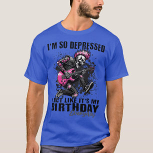 Funny im so deprimiert, dass ich wie sein Geburtst T-Shirt