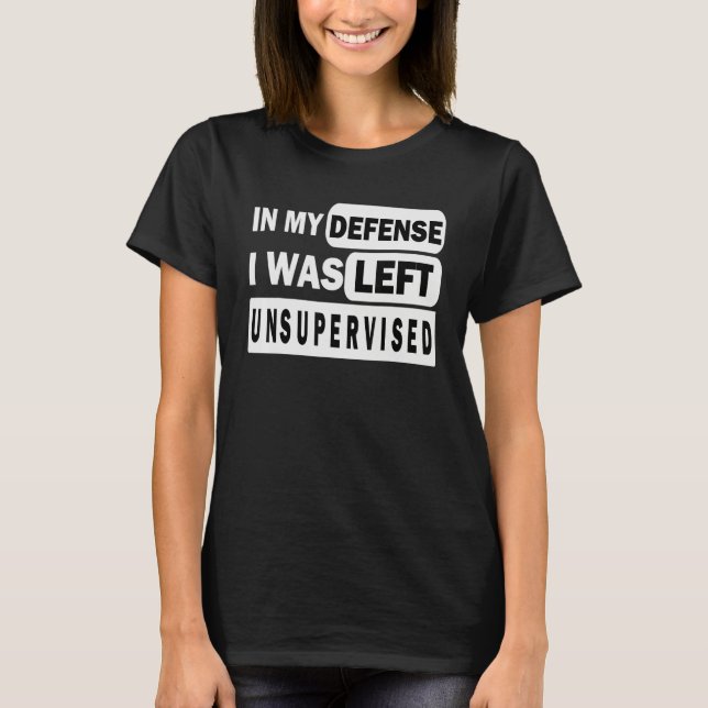 Funny In my defense i was left unsupervised_3 T-Shirt (Vorderseite)