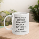 Funny ist dein Bruder Kaffeetasse<br><div class="desc">Dieses Design kann durch Auswahl der Option Design bearbeiten personalisiert werden. Sie können auch auf andere Gegenstände übertragen. Kontaktieren Sie mich unter colorflowcreations@gmail.com oder nutzen Sie die Chat-Option oben auf der Seite, wenn Sie dieses Design auf einem anderen Produkt haben möchten oder Hilfe bei diesem Design benötigen. Sehen Sie mehr...</div>