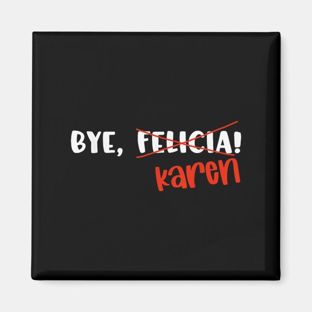 Funny Karen Felicia Quote Bye Meme  Magnet (Vorne)