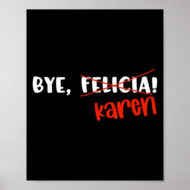 Funny Karen Felicia Quote Bye Meme  Poster (Vorne)