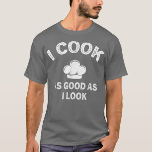 Funny Koch Zitat, koche ich so gut wie ich aussehe T-Shirt