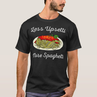 Funny Less Upsetti More Spaghetti Gift Cute Noodl T-Shirt