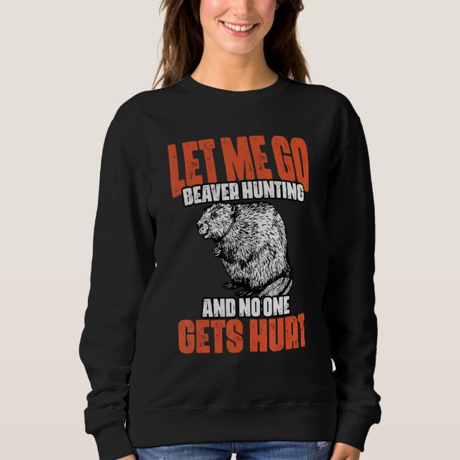 Funny Let Me Go Beaver Hunting A Beaver Hunt Beave Sweatshirt (Vorderseite)