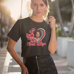 Funny Liebe Foto T-Shirt<br><div class="desc">Dieses lustige Design ist perfekt für einen Valentinstag,  Jubiläumsgeschenk oder zum Tragen am Junggeselinnen-Abschied! filtriert</div>