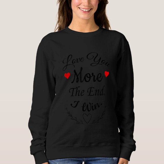 Funny Liebe Sie mehr das Ende Ich gewinne Valentin Sweatshirt (Vorderseite)